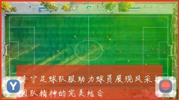 李宁足球队服助力球员展现风采与团队精神的完美结合