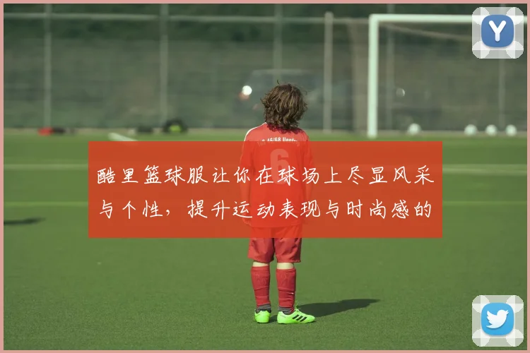 酷里篮球服让你在球场上尽显风采与个性,提升运动表现与时尚感的完美结合